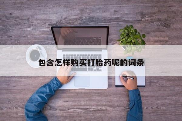 药流药购买微信包含怎样购买打胎药呢的词条