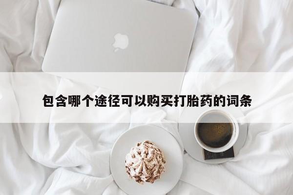 药流药购买微信包含哪个途径可以购买打胎药的词条