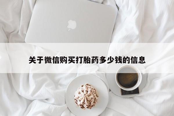 药流药购买微信关于微信购买打胎药多少钱的信息