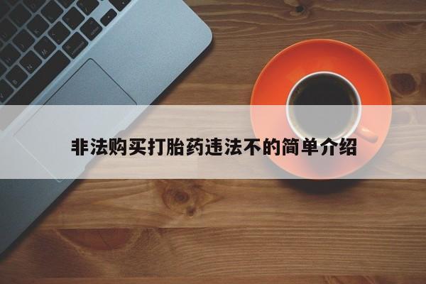 药流药购买微信非法购买打胎药违法不的简单介绍