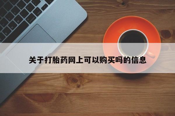 药流药购买微信关于打胎药网上可以购买吗的信息
