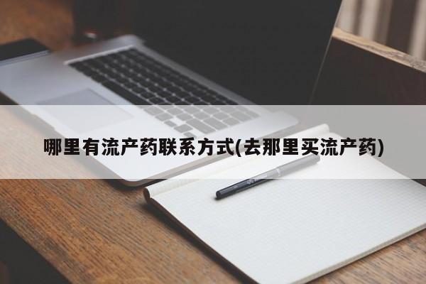 药流药购买微信哪里有流产药联系方式(去那里买流产药)