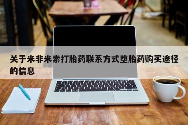 药流药购买微信关于米非米索打胎药联系方式堕胎药购买途径的信息